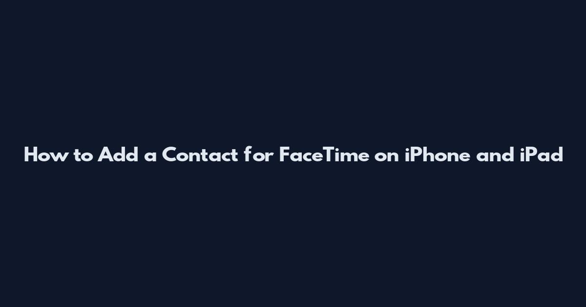 How to Add a Contact for FaceTime on iPhone and iPad