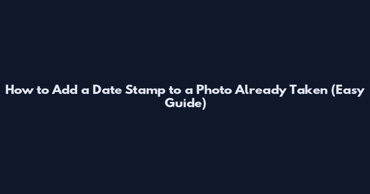 How to Add a Date Stamp to a Photo Already Taken (Easy Guide)