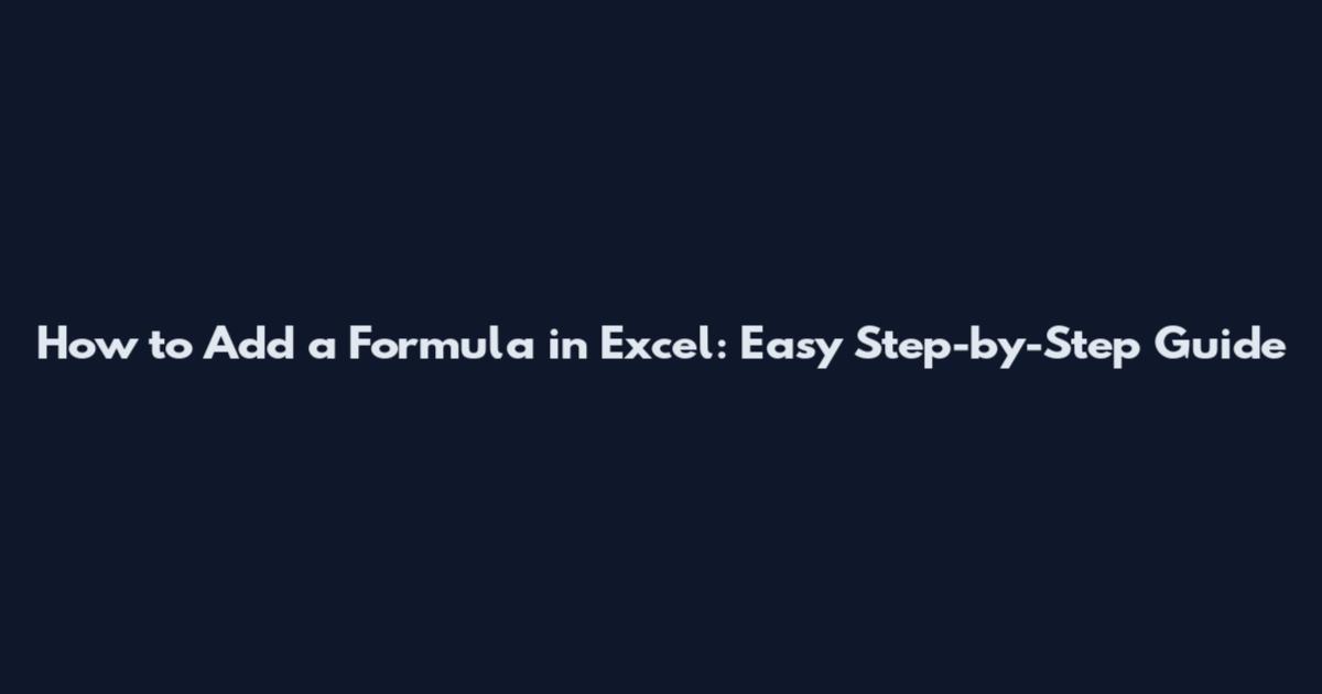 How to Add a Formula in Excel: Easy Step-by-Step Guide