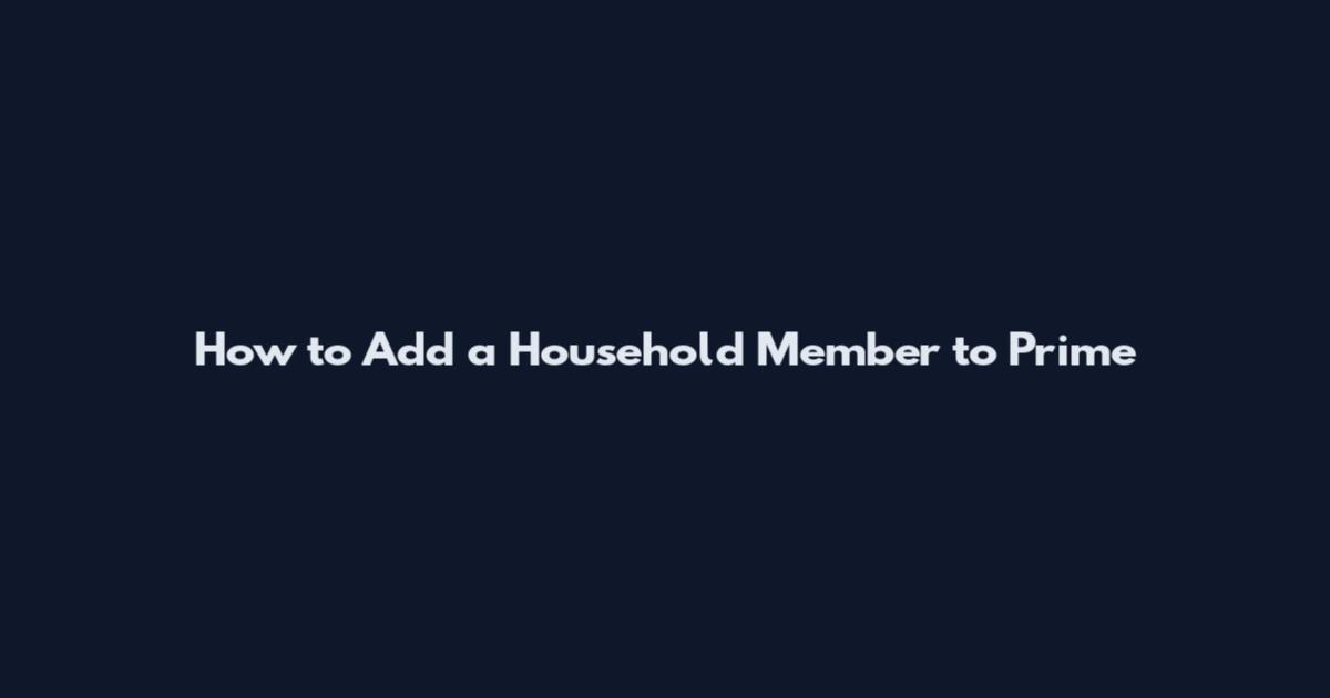 How to Add a Household Member to Prime