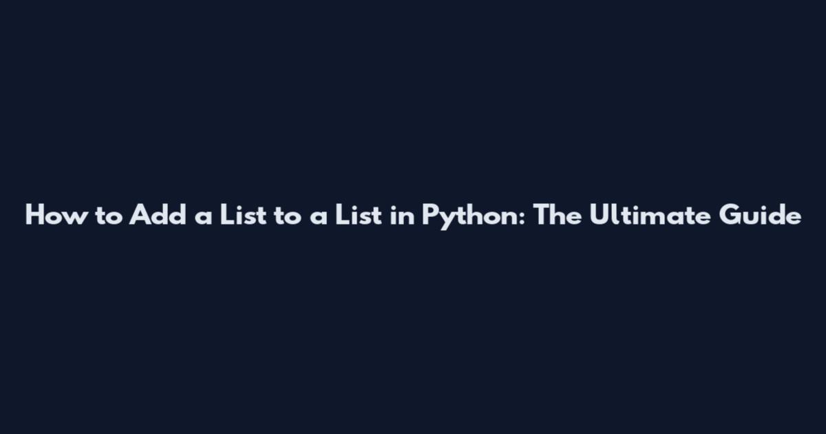 How to Add a List to a List in Python: The Ultimate Guide