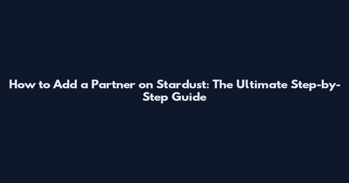 How to Add a Partner on Stardust: The Ultimate Step-by-Step Guide