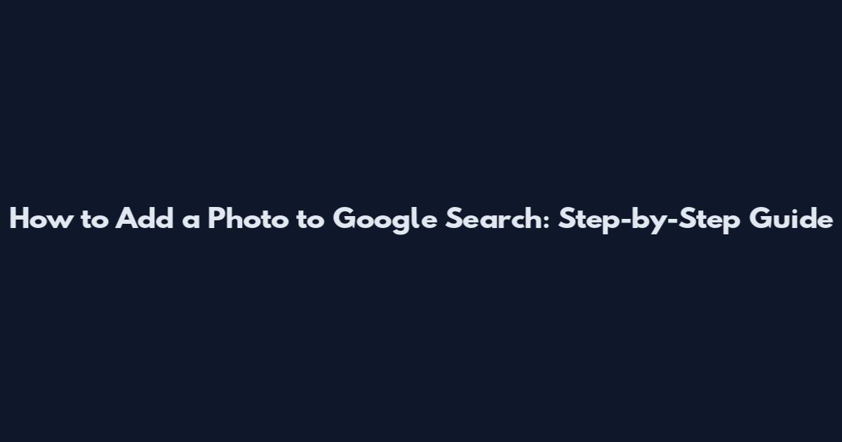 How to Add a Photo to Google Search: Step-by-Step Guide