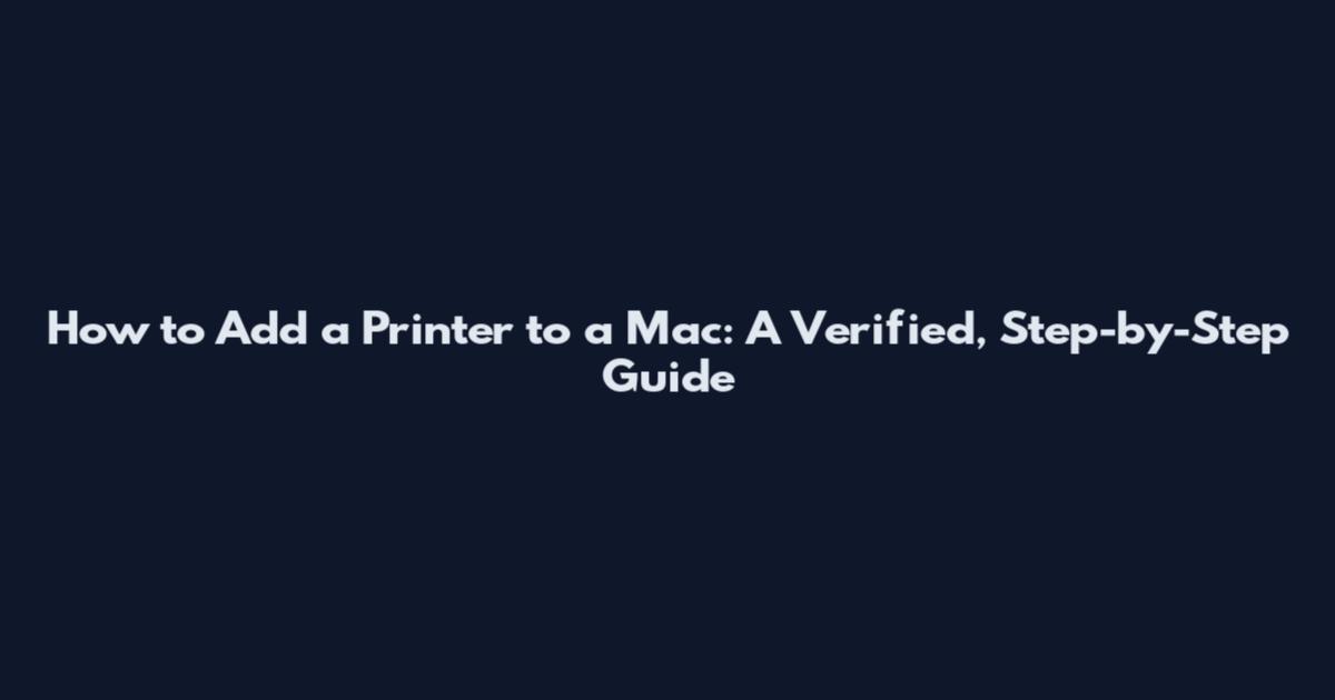 How to Add a Printer to a Mac: A Verified, Step-by-Step Guide