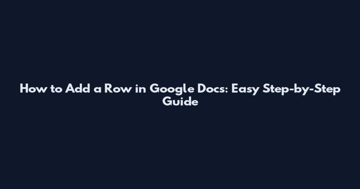 How to Add a Row in Google Docs: Easy Step-by-Step Guide
