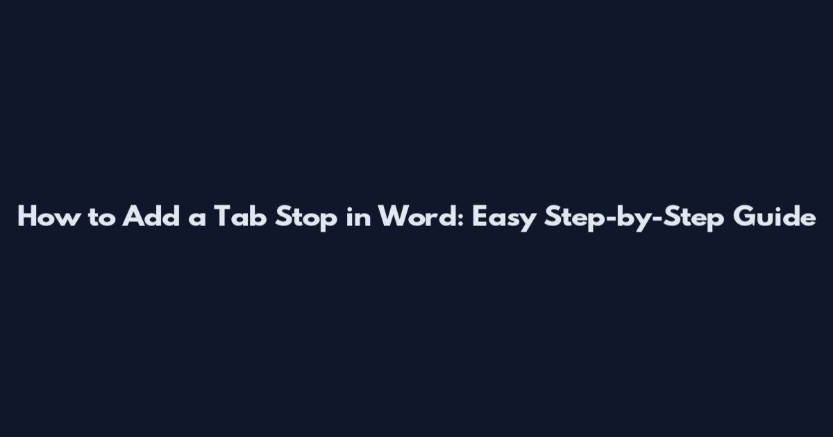 How to Add a Tab Stop in Word: Easy Step-by-Step Guide