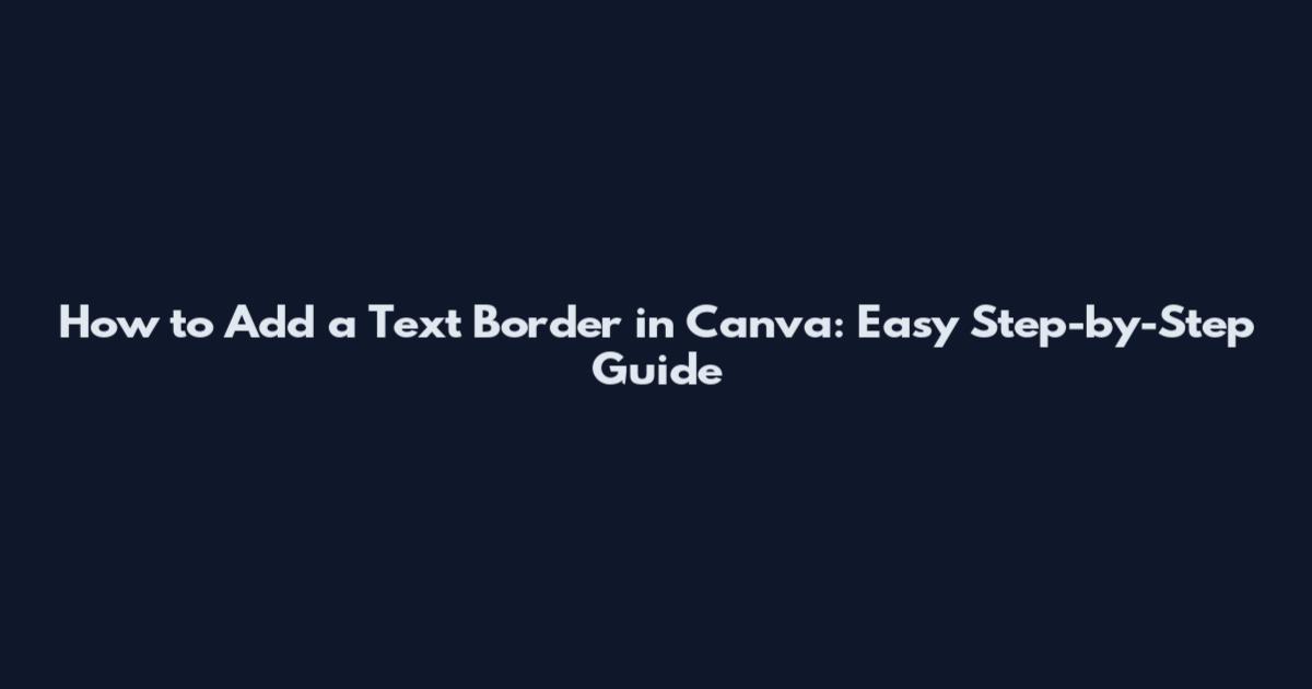 How to Add a Text Border in Canva: Easy Step-by-Step Guide