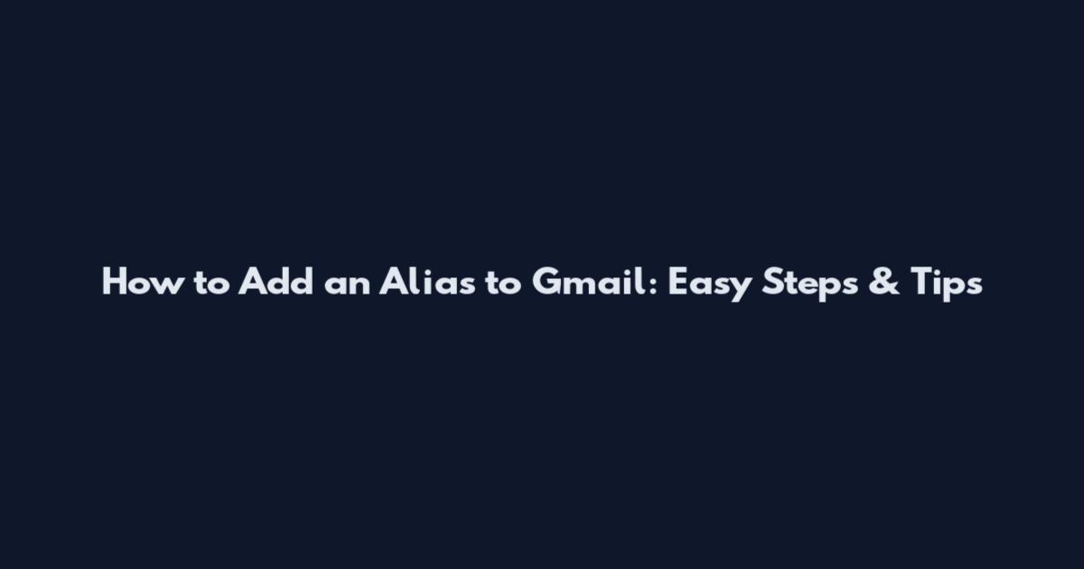 How to Add an Alias to Gmail: Easy Steps & Tips