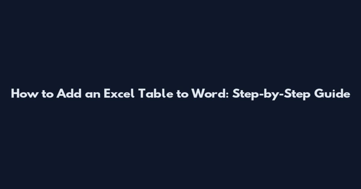 How to Add an Excel Table to Word: Step-by-Step Guide
