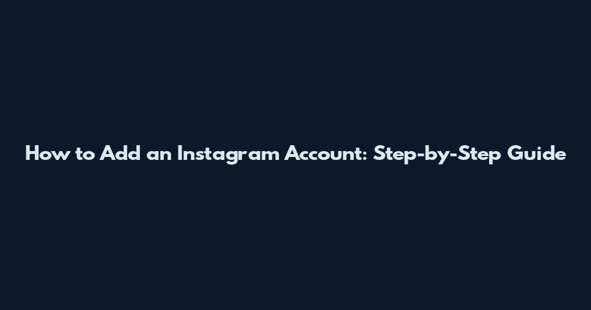 How to Add an Instagram Account: Step-by-Step Guide