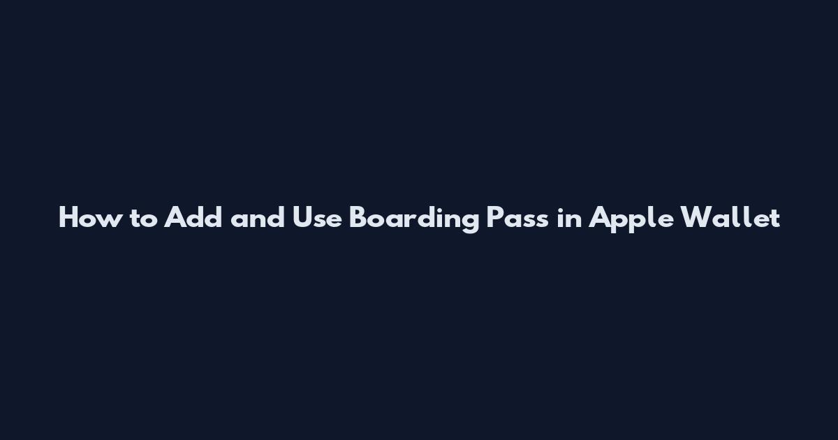 How to Add and Use Boarding Pass in Apple Wallet