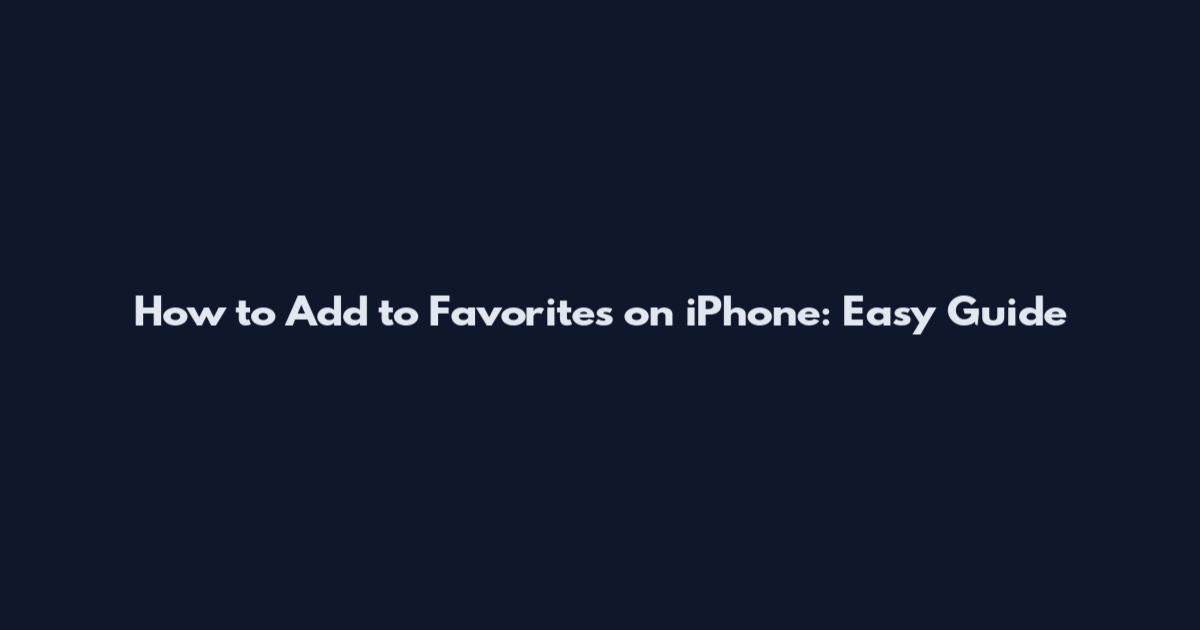 How to Add to Favorites on iPhone: Easy Guide