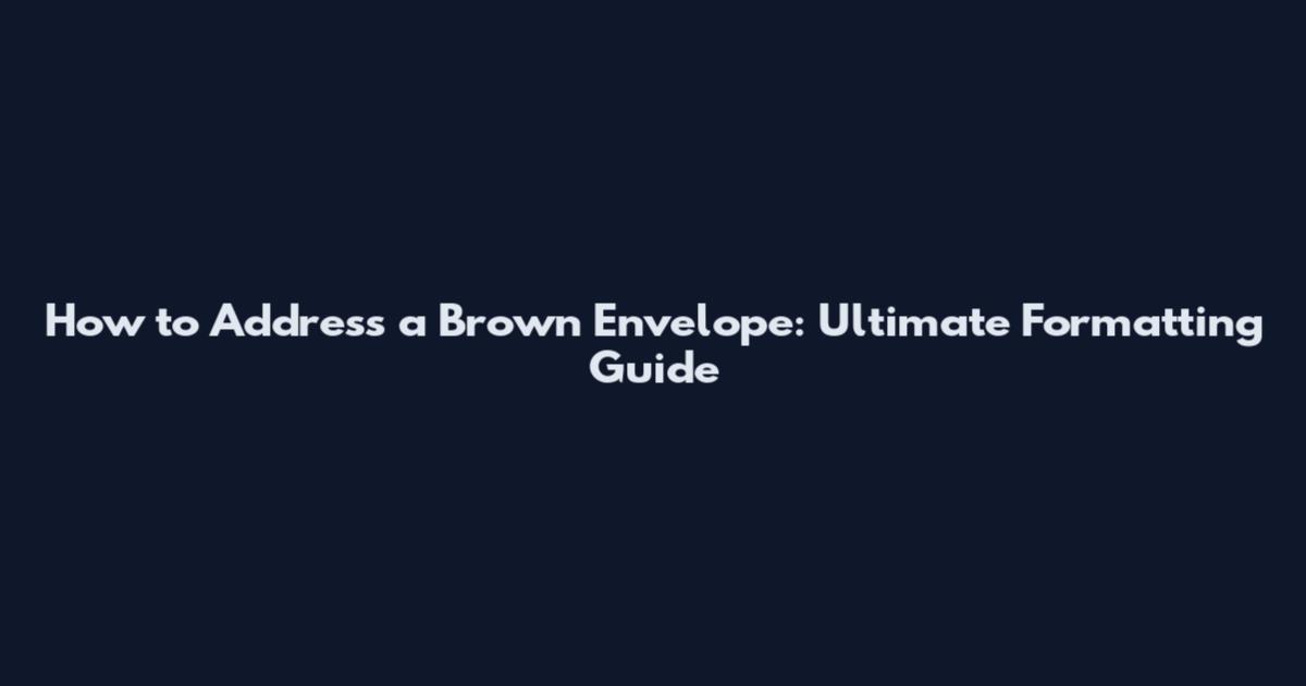 How to Address a Brown Envelope: Ultimate Formatting Guide