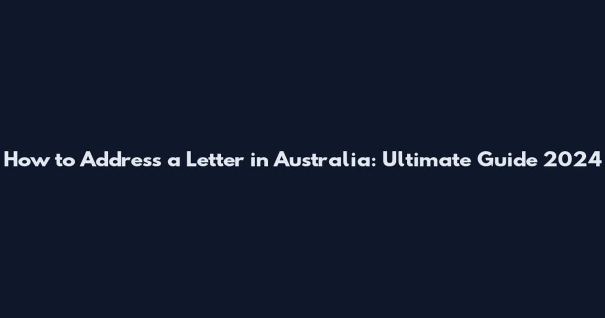 How to Address a Letter in Australia: Ultimate Guide 2024
