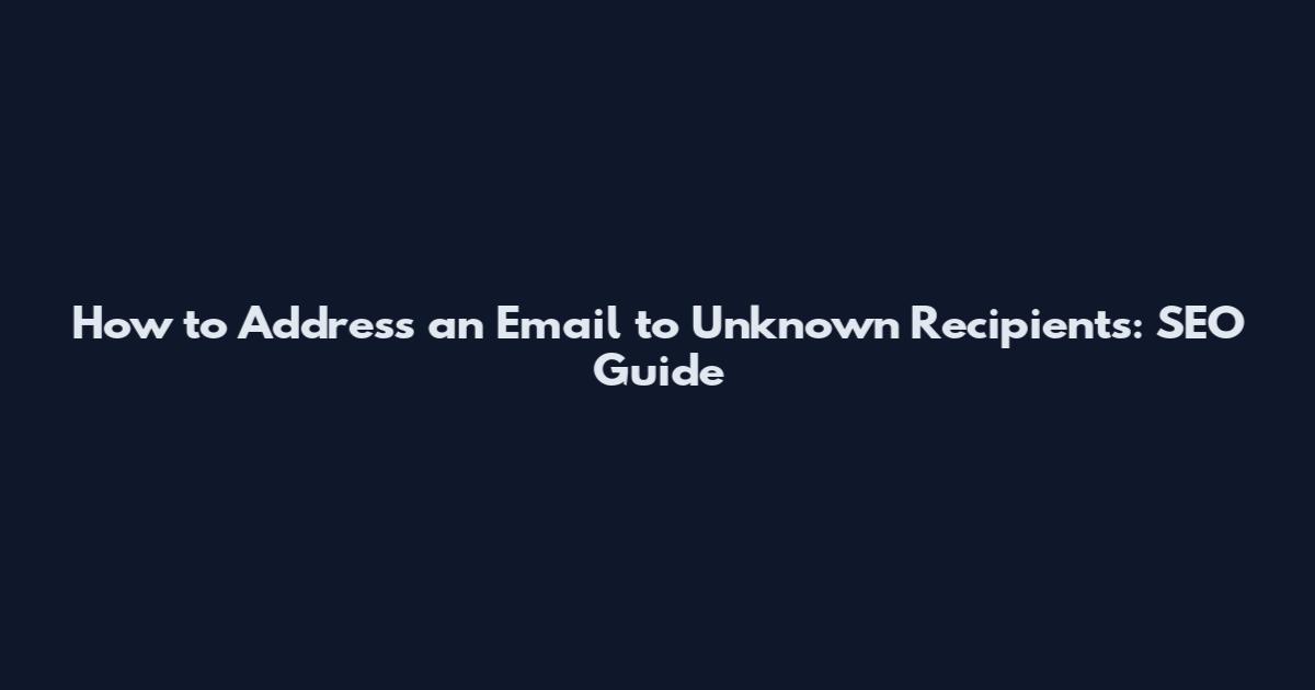 How to Address an Email to Unknown Recipients: SEO Guide