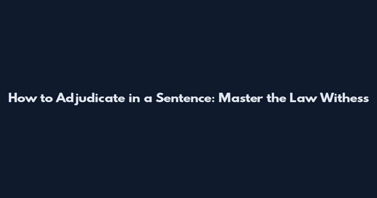 How to Adjudicate in a Sentence: Master the Law Withess