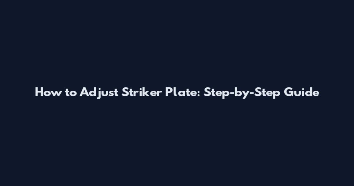 How to Adjust Striker Plate: Step-by-Step Guide