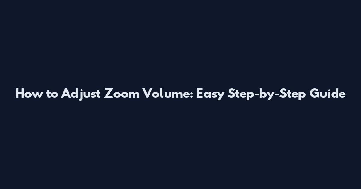 How to Adjust Zoom Volume: Easy Step-by-Step Guide