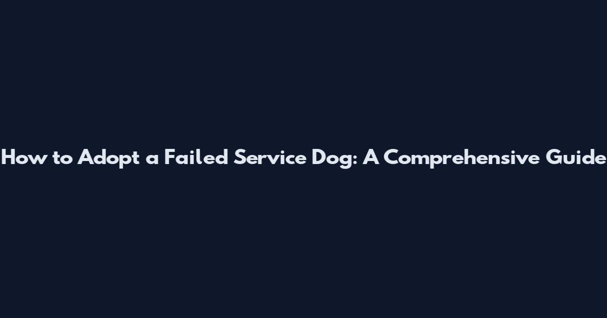 How to Adopt a Failed Service Dog: A Comprehensive Guide