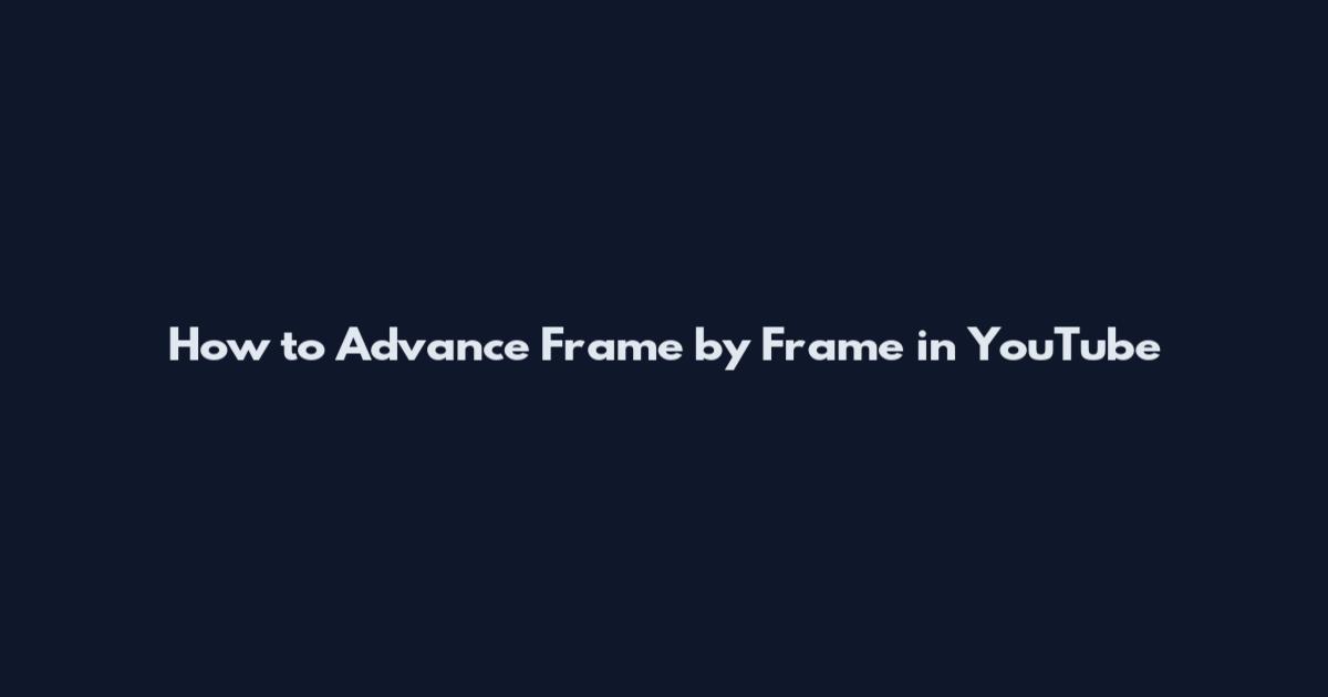How to Advance Frame by Frame in YouTube