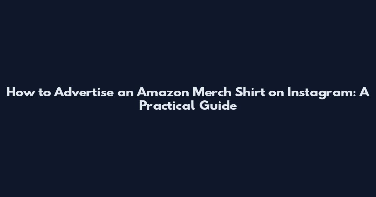 How to Advertise an Amazon Merch Shirt on Instagram: A Practical Guide