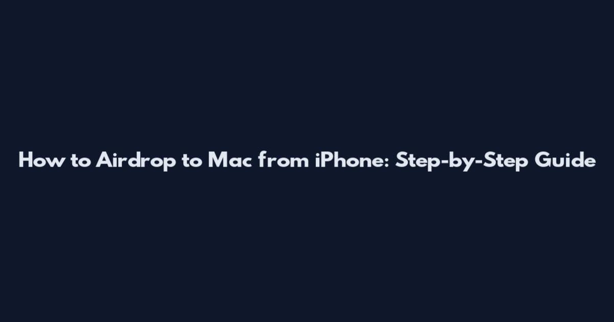 How to Airdrop to Mac from iPhone: Step-by-Step Guide