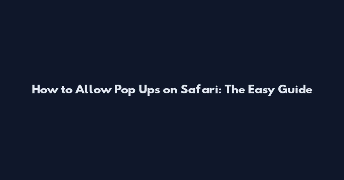 How to Allow Pop Ups on Safari: The Easy Guide