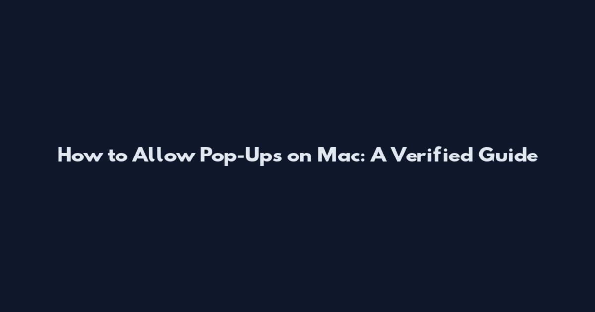 How to Allow Pop-Ups on Mac: A Verified Guide