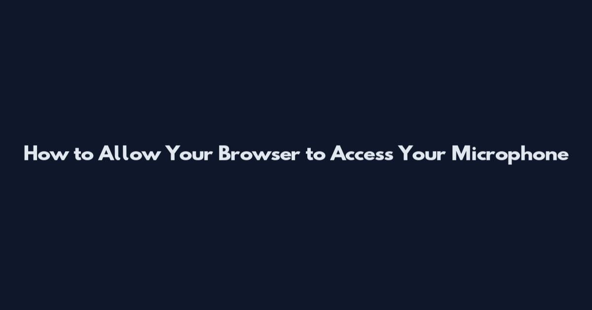How to Allow Your Browser to Access Your Microphone