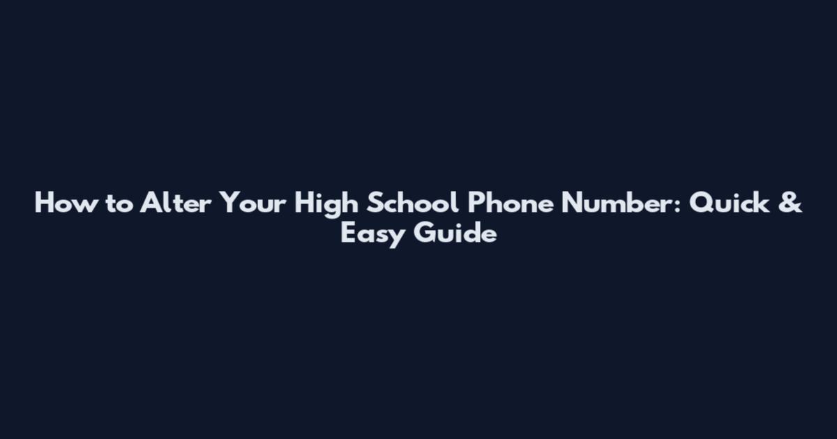 How to Alter Your High School Phone Number: Quick & Easy Guide