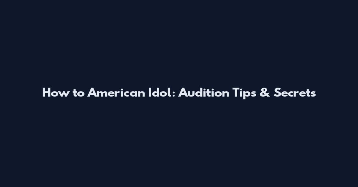 How to American Idol: Audition Tips & Secrets