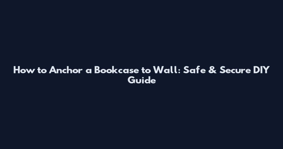 How to Anchor a Bookcase to Wall: Safe & Secure DIY Guide