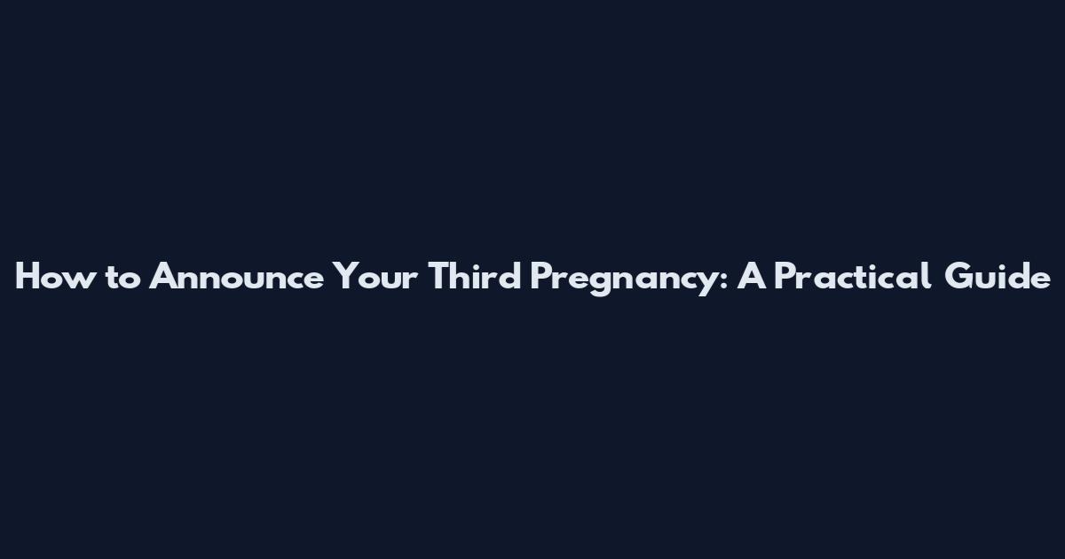 How to Announce Your Third Pregnancy: A Practical Guide