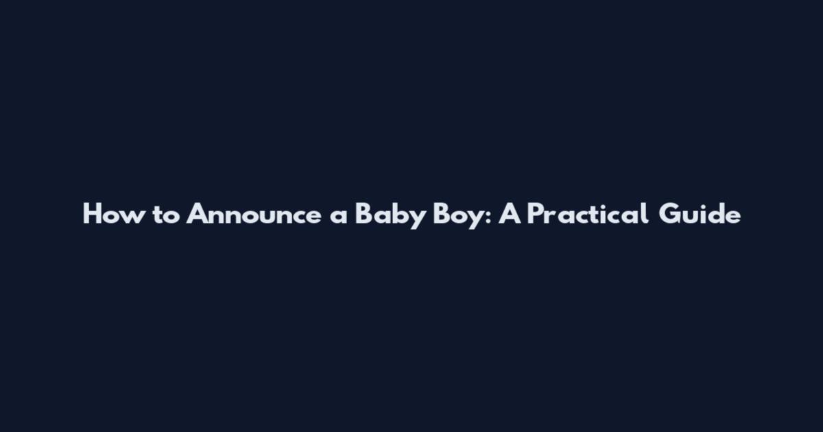 How to Announce a Baby Boy: A Practical Guide