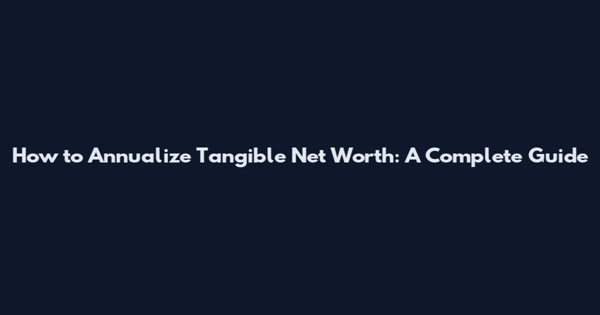 How to Annualize Tangible Net Worth: A Complete Guide