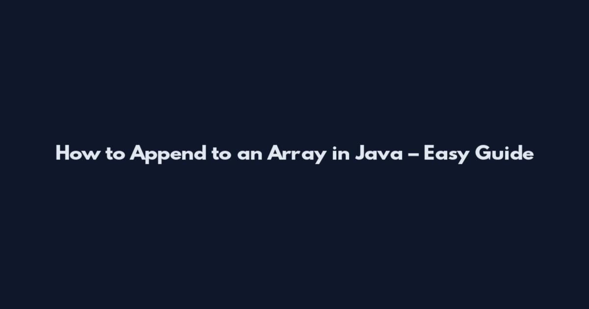How to Append to an Array in Java – Easy Guide