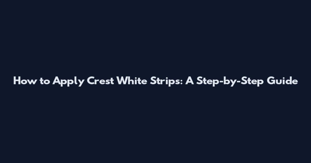 How to Apply Crest White Strips: A Step-by-Step Guide
