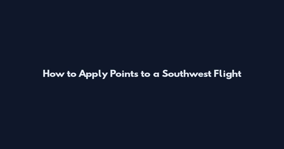 How to Apply Points to a Southwest Flight