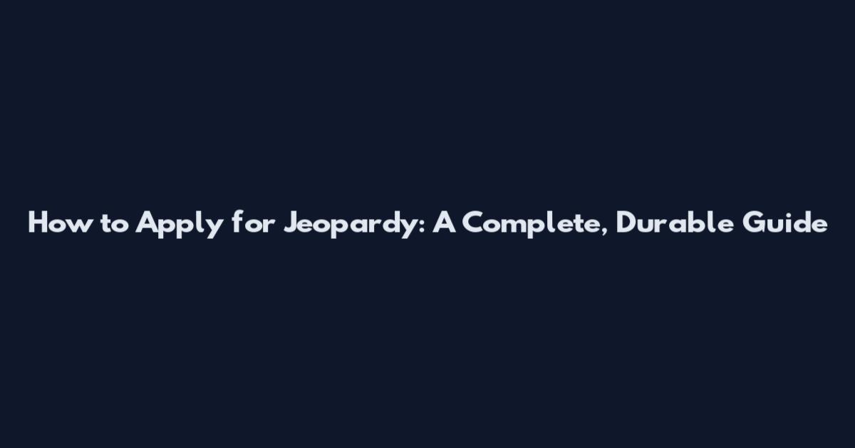 How to Apply for Jeopardy: A Complete, Durable Guide