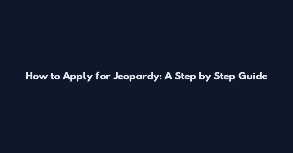How to Apply for Jeopardy: A Step by Step Guide