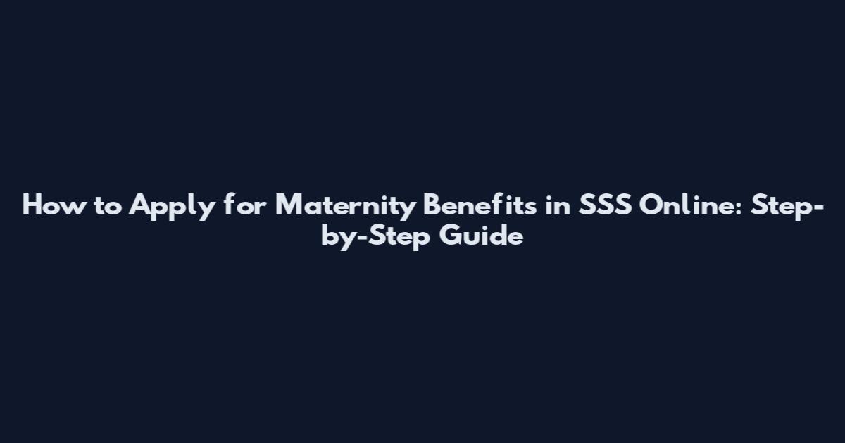 How to Apply for Maternity Benefits in SSS Online: Step-by-Step Guide