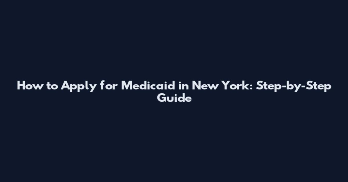 How to Apply for Medicaid in New York: Step-by-Step Guide