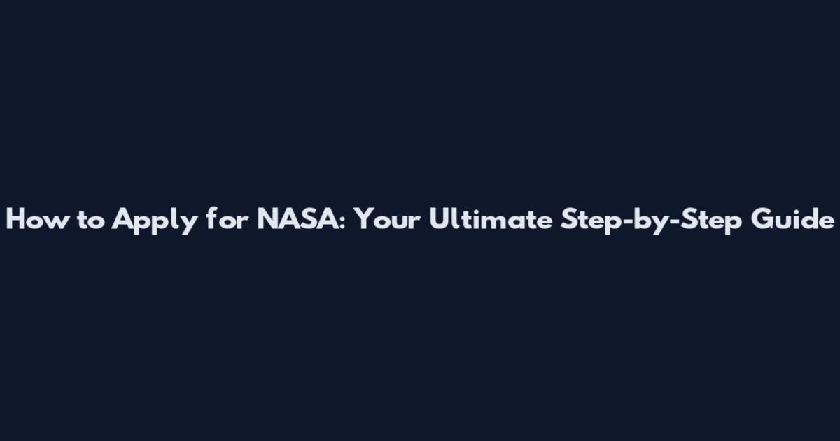 How to Apply for NASA: Your Ultimate Step-by-Step Guide