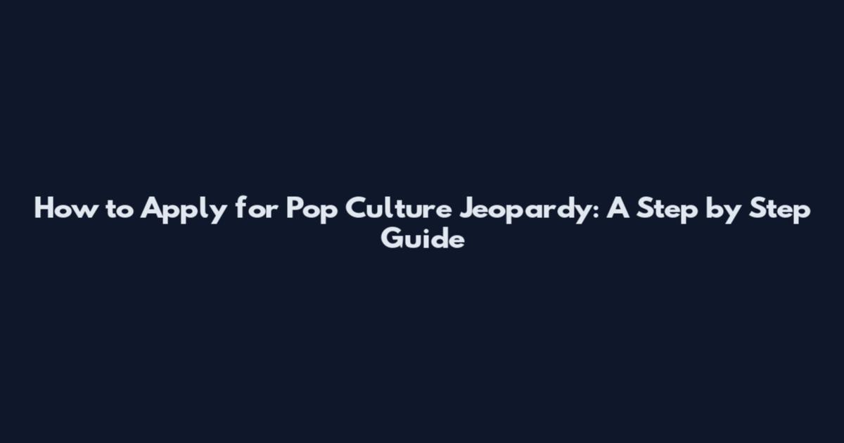 How to Apply for Pop Culture Jeopardy: A Step by Step Guide