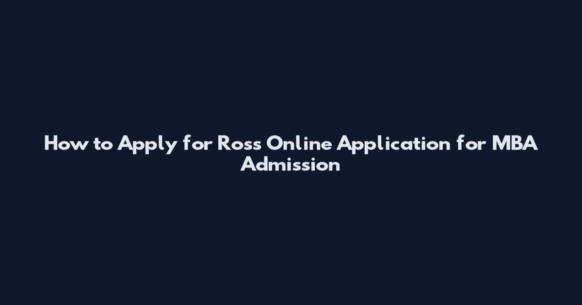 How to Apply for Ross Online Application for MBA Admission