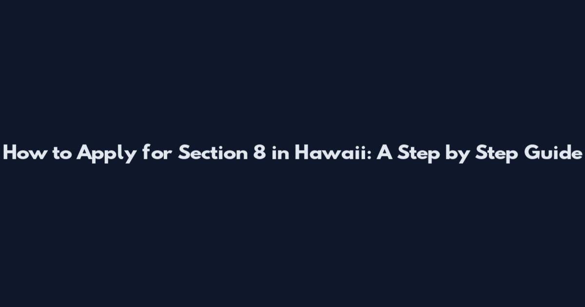 How to Apply for Section 8 in Hawaii: A Step by Step Guide