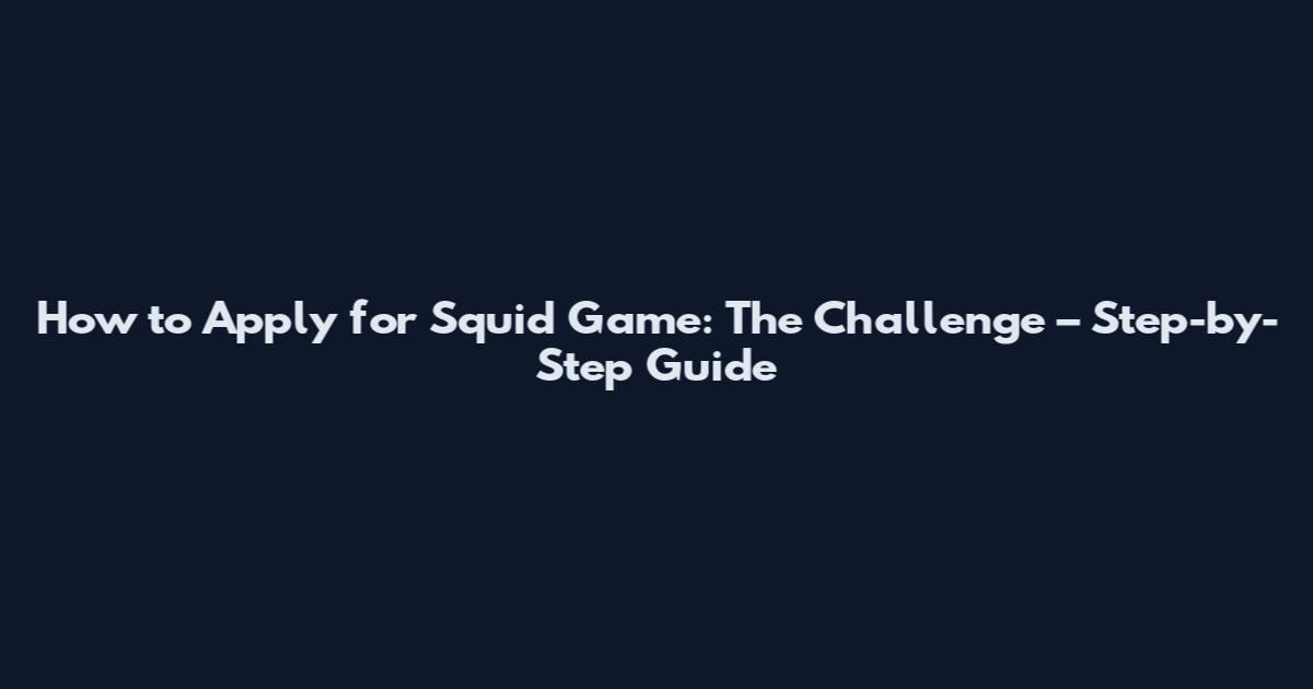 How to Apply for Squid Game: The Challenge – Step-by-Step Guide