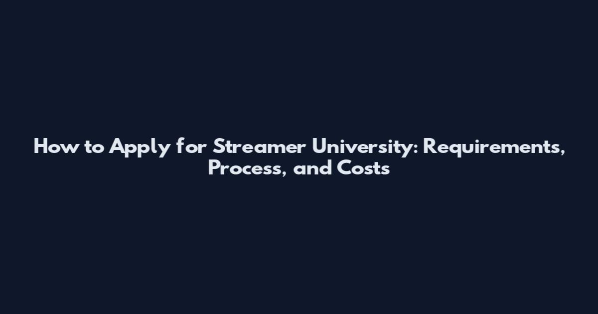 How to Apply for Streamer University: Requirements, Process, and Costs