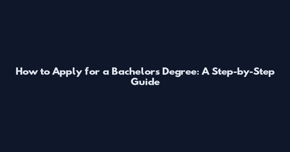 How to Apply for a Bachelor's Degree: A Step-by-Step Guide