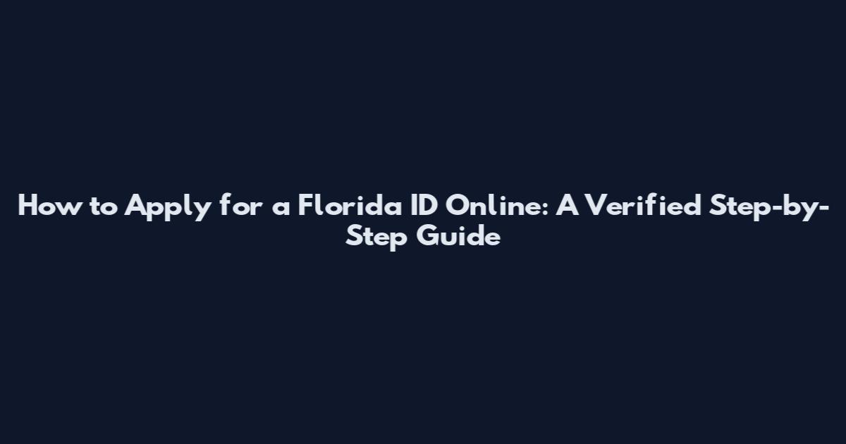 How to Apply for a Florida ID Online: A Verified Step-by-Step Guide